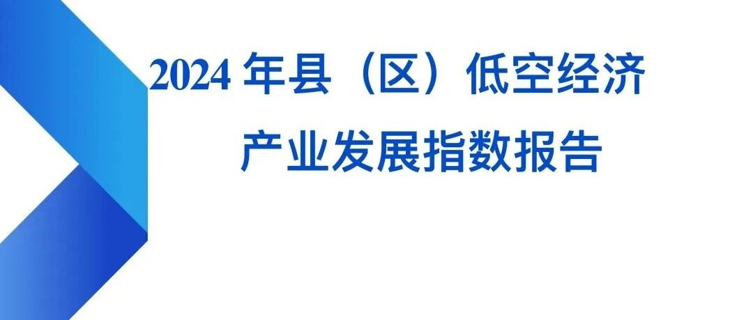 重磅发布|2024年县(区)低空经济产业发展指数报告